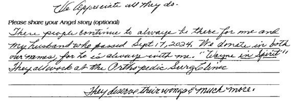 A handwritten note that says - These people continue to always be there for me and my husband who passed Sept 17,2024. We donate in both our names, for he is always with me. “Wayne in spirit.” They all work at the Orthopedic Surgery Clinic. They deserve their wings and much more. We appreciate all they do.